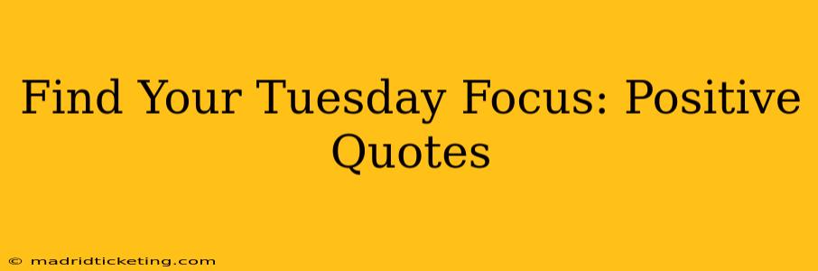 Find Your Tuesday Focus: Positive Quotes
