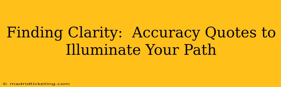Finding Clarity:  Accuracy Quotes to Illuminate Your Path
