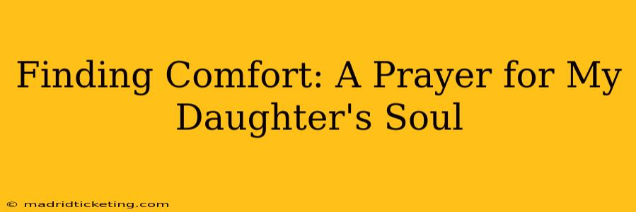 Finding Comfort: A Prayer for My Daughter's Soul