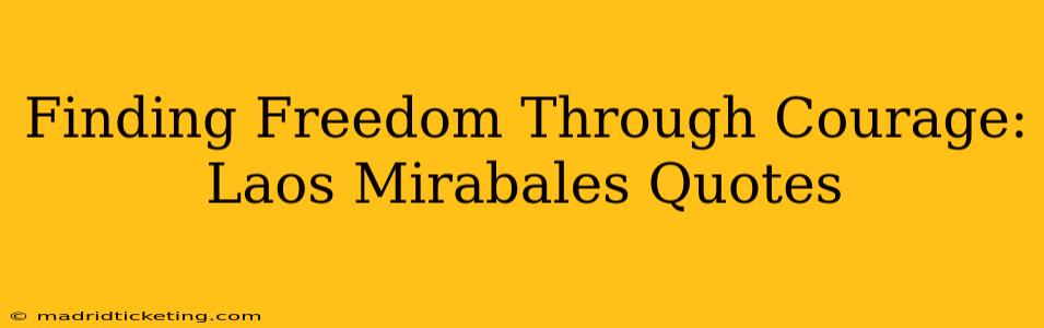 Finding Freedom Through Courage: Laos Mirabales Quotes