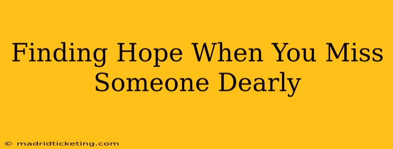 Finding Hope When You Miss Someone Dearly