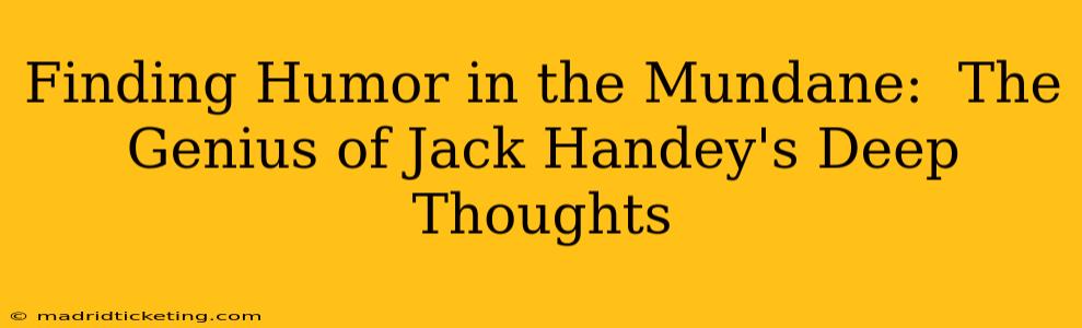 Finding Humor in the Mundane:  The Genius of Jack Handey's Deep Thoughts
