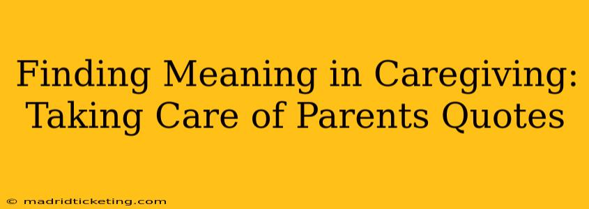 Finding Meaning in Caregiving: Taking Care of Parents Quotes