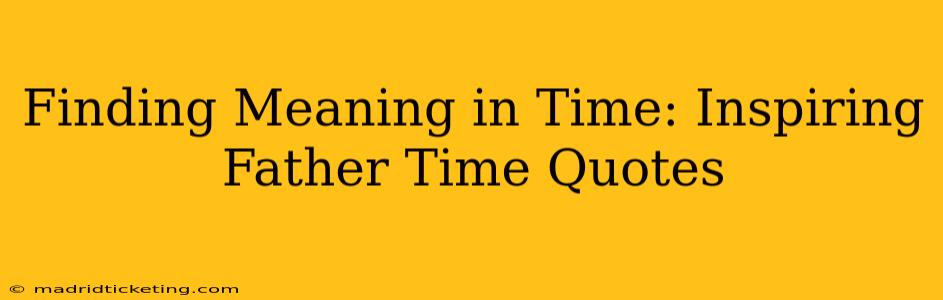 Finding Meaning in Time: Inspiring Father Time Quotes