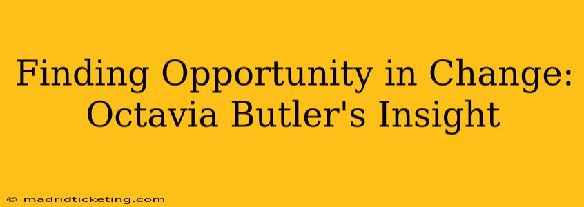 Finding Opportunity in Change: Octavia Butler's Insight