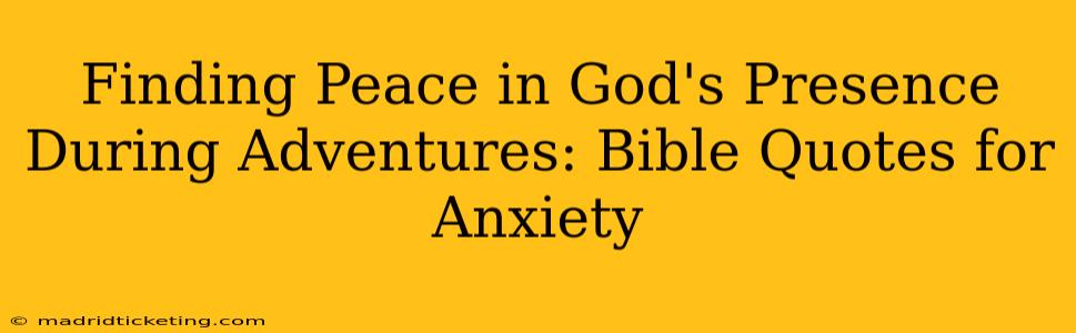 Finding Peace in God's Presence During Adventures: Bible Quotes for Anxiety