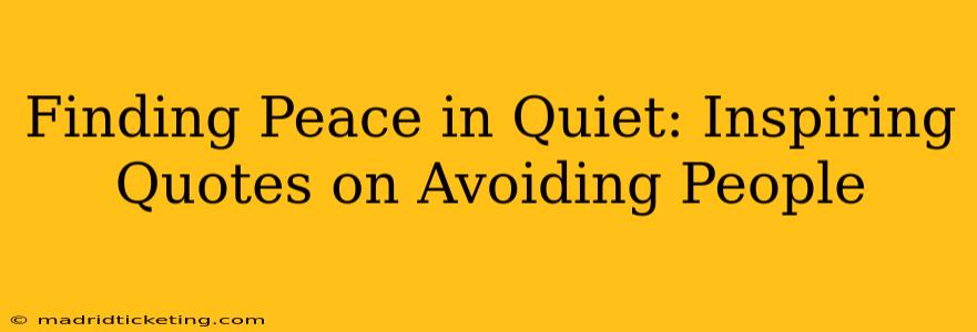 Finding Peace in Quiet: Inspiring Quotes on Avoiding People