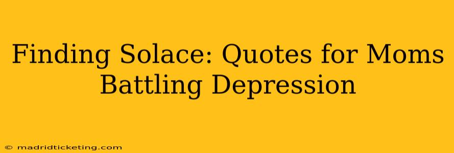 Finding Solace: Quotes for Moms Battling Depression
