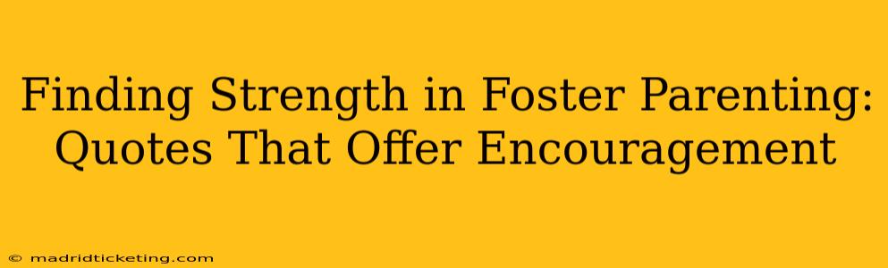 Finding Strength in Foster Parenting: Quotes That Offer Encouragement