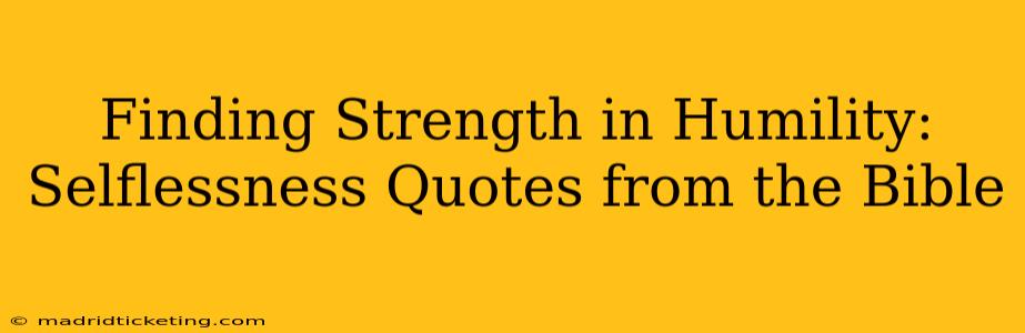 Finding Strength in Humility: Selflessness Quotes from the Bible