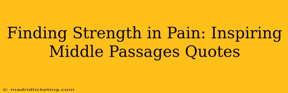 Finding Strength in Pain: Inspiring Middle Passages Quotes