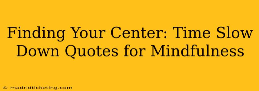 Finding Your Center: Time Slow Down Quotes for Mindfulness