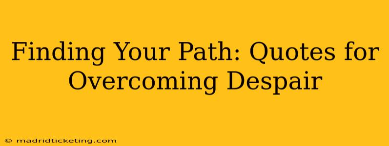 Finding Your Path: Quotes for Overcoming Despair