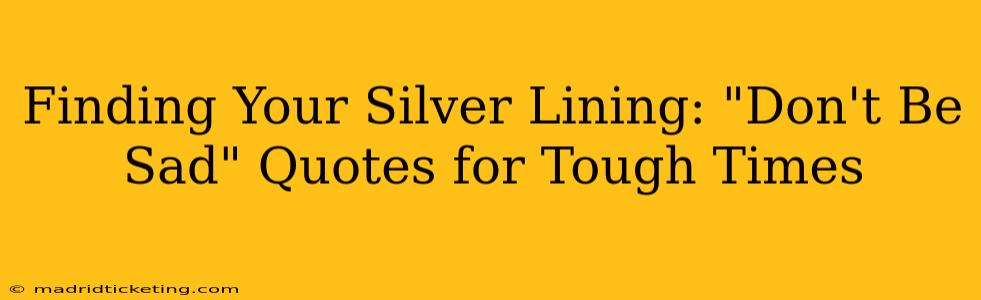 Finding Your Silver Lining: "Don't Be Sad" Quotes for Tough Times