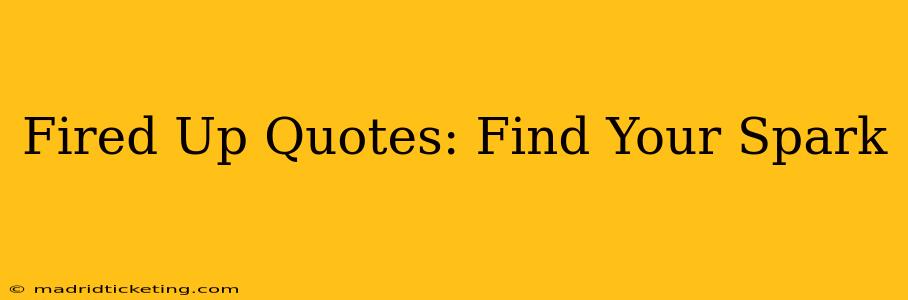 Fired Up Quotes: Find Your Spark