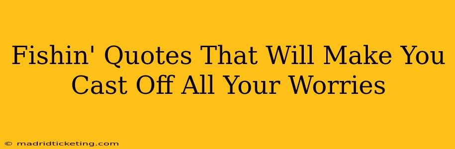 Fishin' Quotes That Will Make You Cast Off All Your Worries