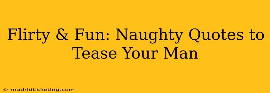 Flirty & Fun: Naughty Quotes to Tease Your Man