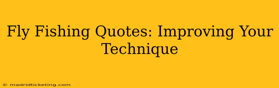 Fly Fishing Quotes: Improving Your Technique