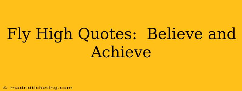 Fly High Quotes:  Believe and Achieve