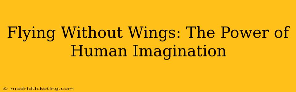 Flying Without Wings: The Power of Human Imagination