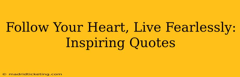 Follow Your Heart, Live Fearlessly: Inspiring Quotes