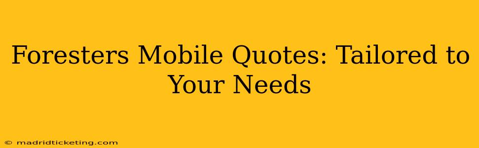 Foresters Mobile Quotes: Tailored to Your Needs