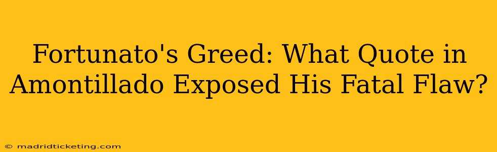 Fortunato's Greed: What Quote in Amontillado Exposed His Fatal Flaw?