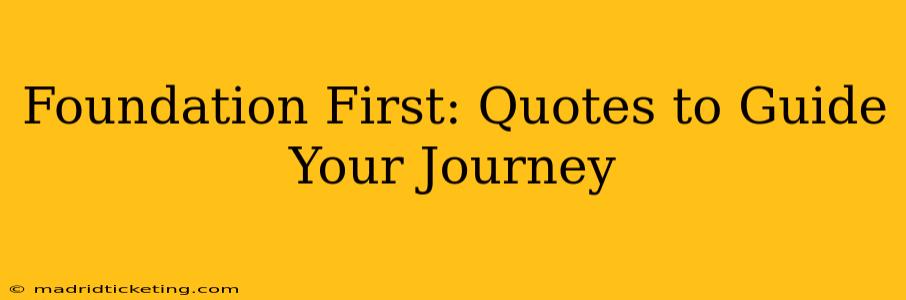 Foundation First: Quotes to Guide Your Journey