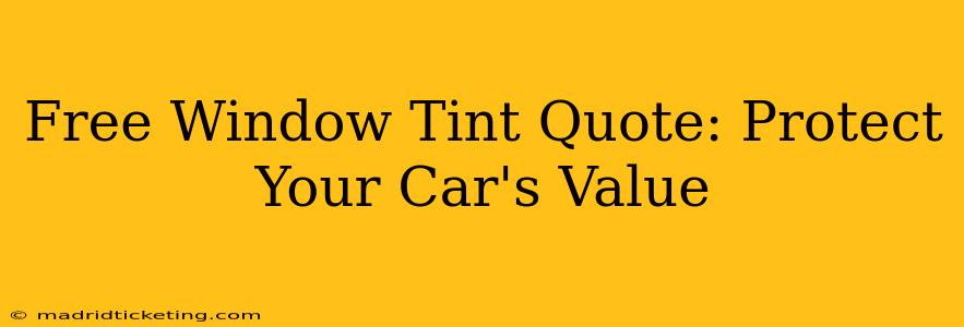 Free Window Tint Quote: Protect Your Car's Value