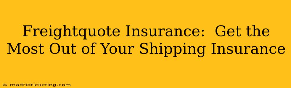 Freightquote Insurance:  Get the Most Out of Your Shipping Insurance