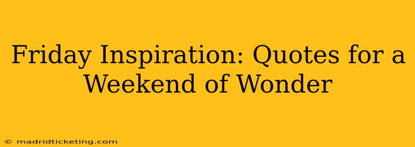 Friday Inspiration: Quotes for a Weekend of Wonder