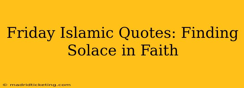 Friday Islamic Quotes: Finding Solace in Faith