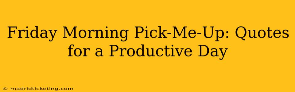 Friday Morning Pick-Me-Up: Quotes for a Productive Day