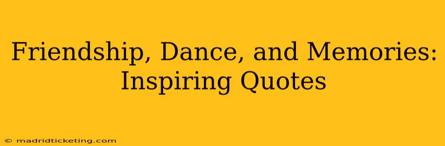 Friendship, Dance, and Memories: Inspiring Quotes