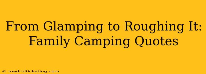 From Glamping to Roughing It: Family Camping Quotes
