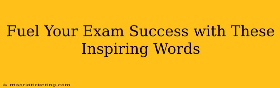 Fuel Your Exam Success with These Inspiring Words