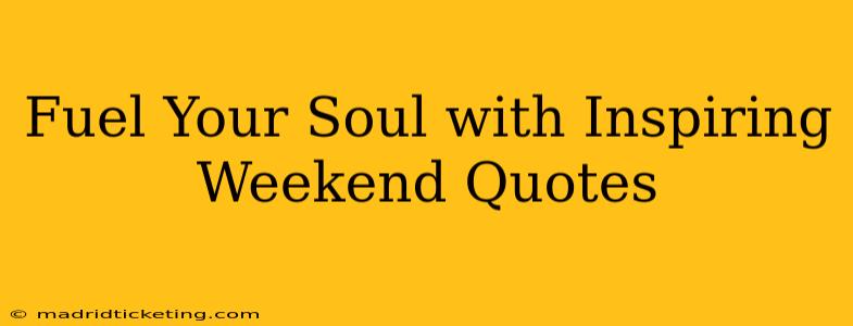 Fuel Your Soul with Inspiring Weekend Quotes