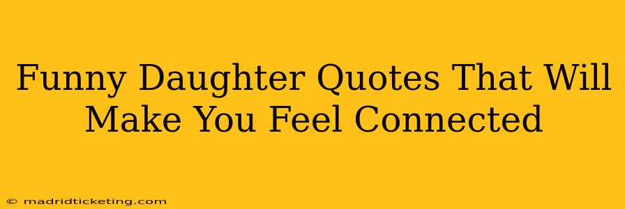 Funny Daughter Quotes That Will Make You Feel Connected