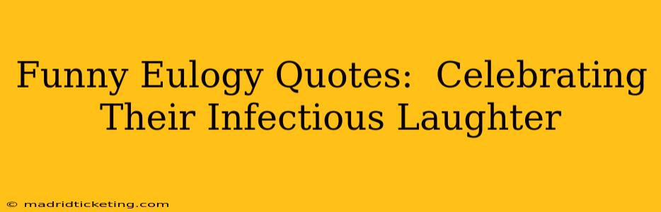 Funny Eulogy Quotes:  Celebrating Their Infectious Laughter