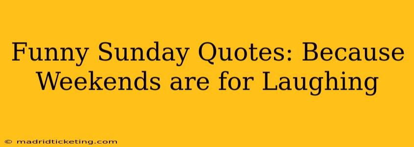 Funny Sunday Quotes: Because Weekends are for Laughing