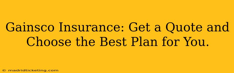 Gainsco Insurance: Get a Quote and Choose the Best Plan for You.