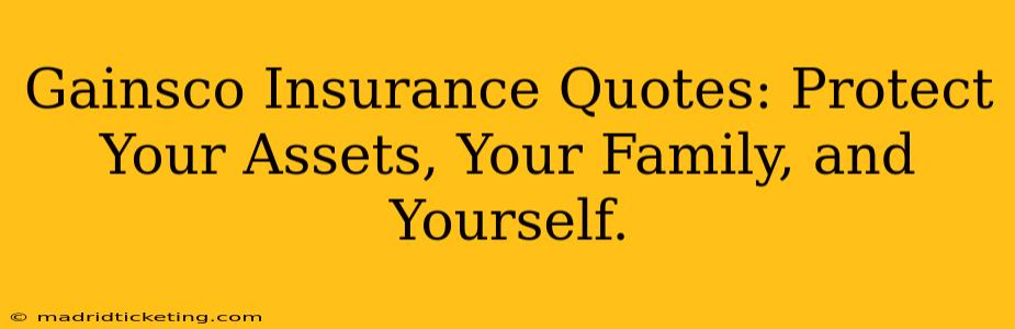 Gainsco Insurance Quotes: Protect Your Assets, Your Family, and Yourself.