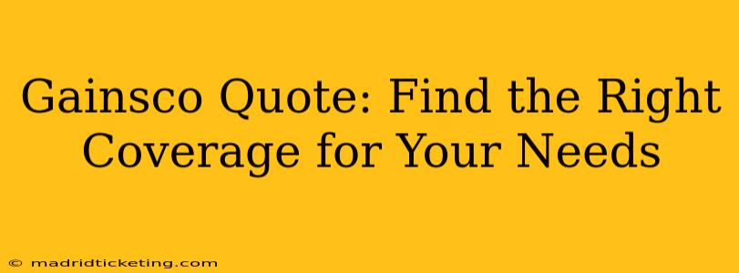 Gainsco Quote: Find the Right Coverage for Your Needs