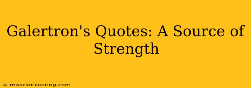 Galertron's Quotes: A Source of Strength
