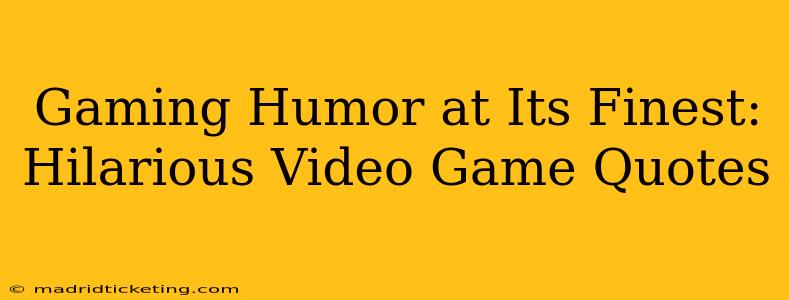 Gaming Humor at Its Finest: Hilarious Video Game Quotes