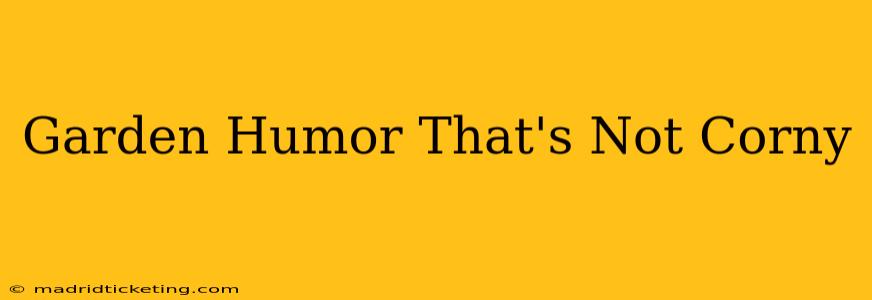 Garden Humor That's Not Corny