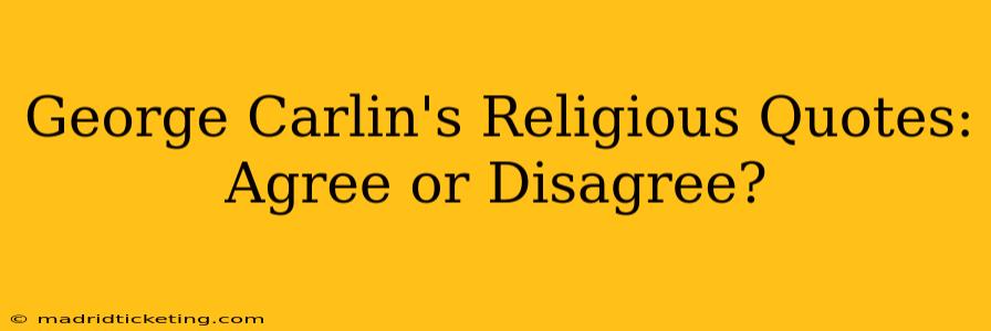 George Carlin's Religious Quotes:  Agree or Disagree?