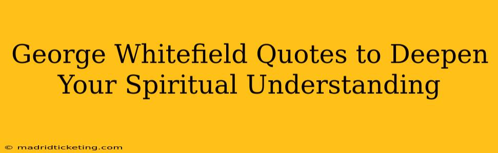 George Whitefield Quotes to Deepen Your Spiritual Understanding