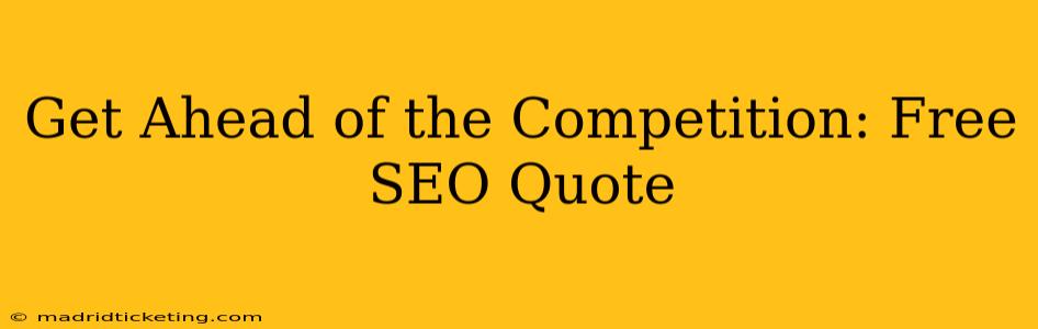 Get Ahead of the Competition: Free SEO Quote