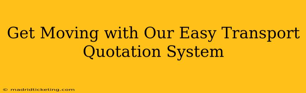Get Moving with Our Easy Transport Quotation System